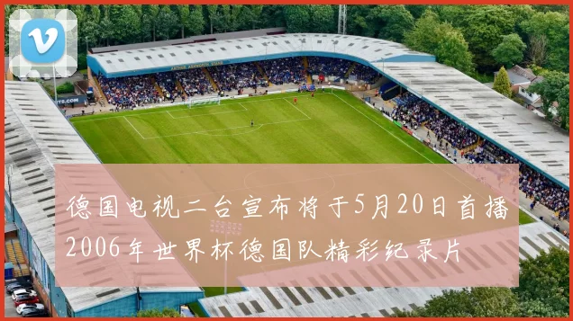 德国电视二台宣布将于5月20日首播2006年世界杯德国队精彩纪录片